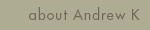 about Andrew K
